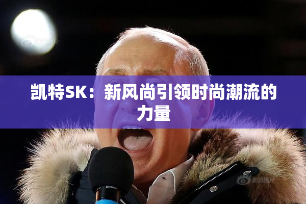 凯特SK：新风尚引领时尚潮流的力量