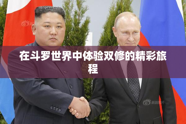 在斗罗世界中体验双修的精彩旅程