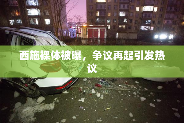 西施裸体被曝，争议再起引发热议