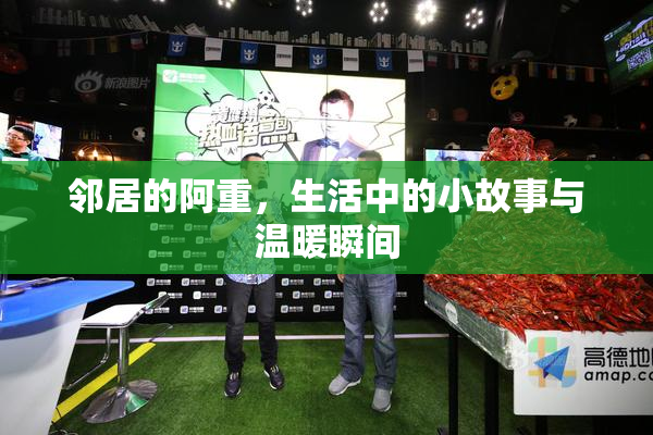 邻居的阿重，生活中的小故事与温暖瞬间