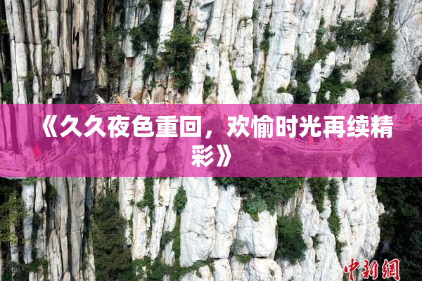 《久久夜色重回，欢愉时光再续精彩》