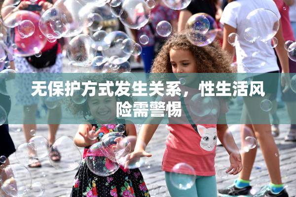 无保护方式发生关系，性生活风险需警惕