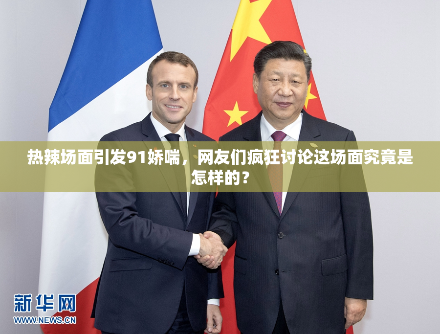 热辣场面引发91娇喘，网友们疯狂讨论这场面究竟是怎样的？