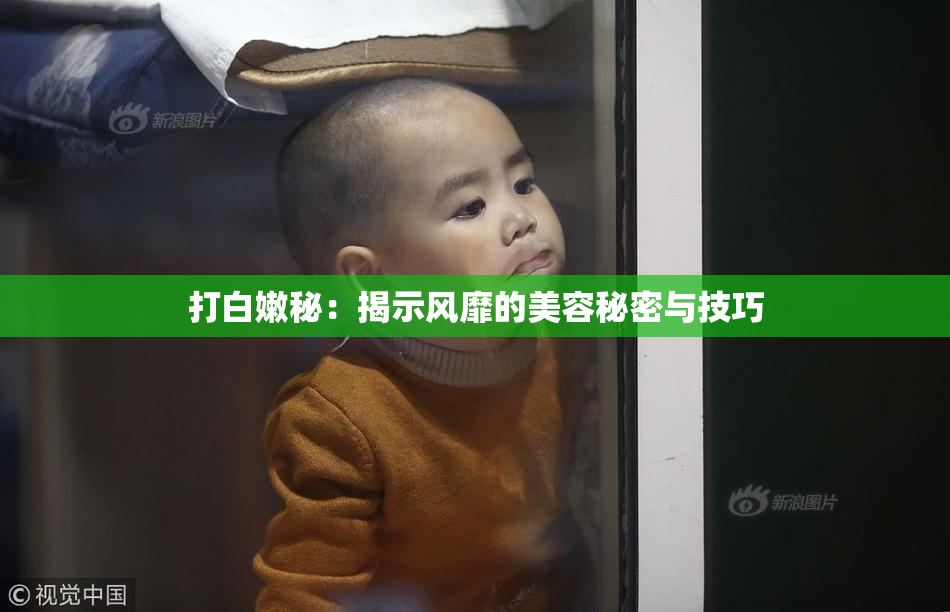 打白嫩秘：揭示风靡的美容秘密与技巧