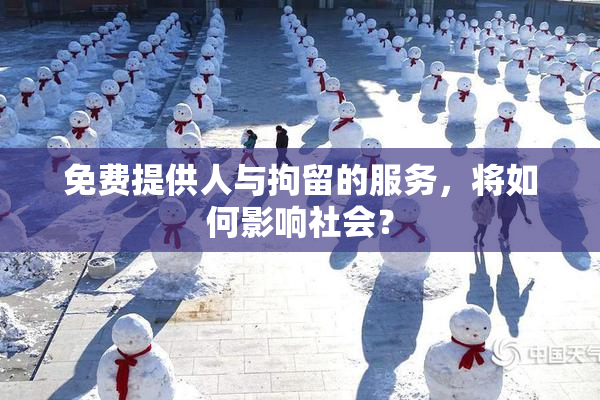 免费提供人与拘留的服务，将如何影响社会？
