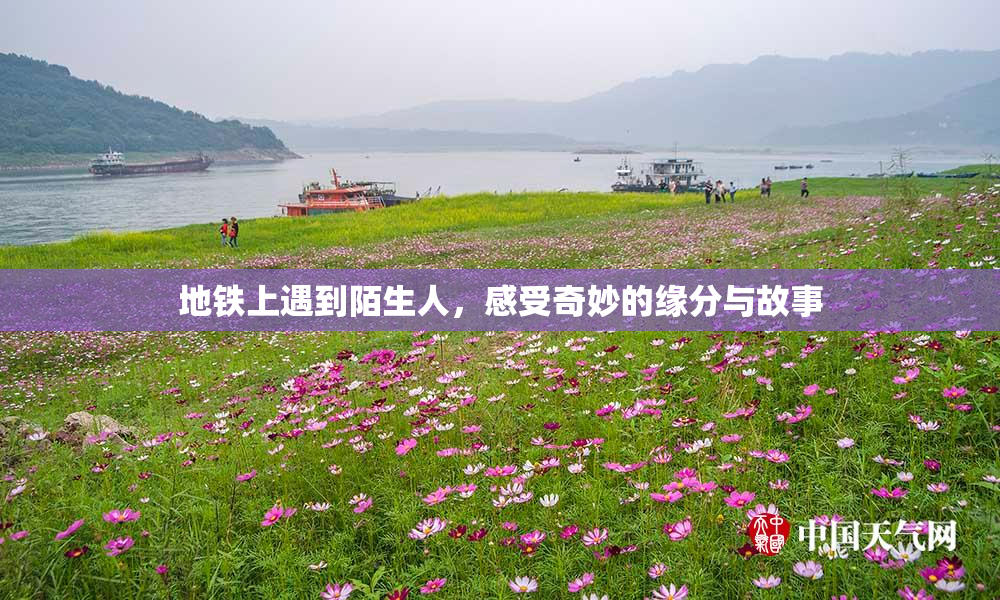 地铁上遇到陌生人，感受奇妙的缘分与故事