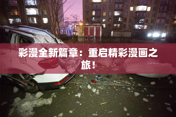 彩漫全新篇章：重启精彩漫画之旅！
