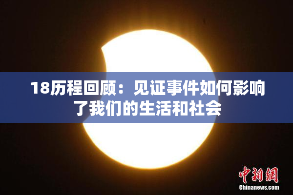 18历程回顾：见证事件如何影响了我们的生活和社会