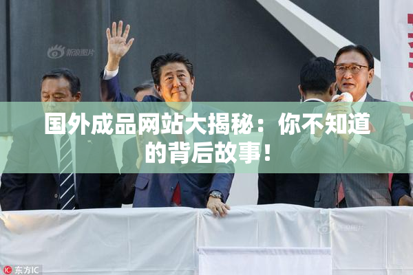 国外成品网站大揭秘：你不知道的背后故事！