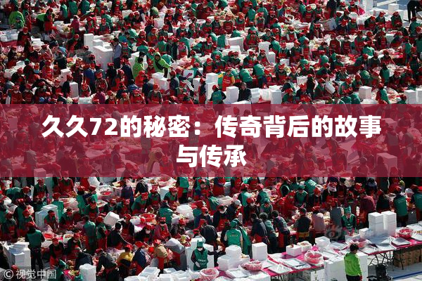 久久72的秘密：传奇背后的故事与传承