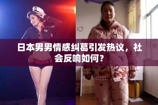 日本男男情感纠葛引发热议，社会反响如何？