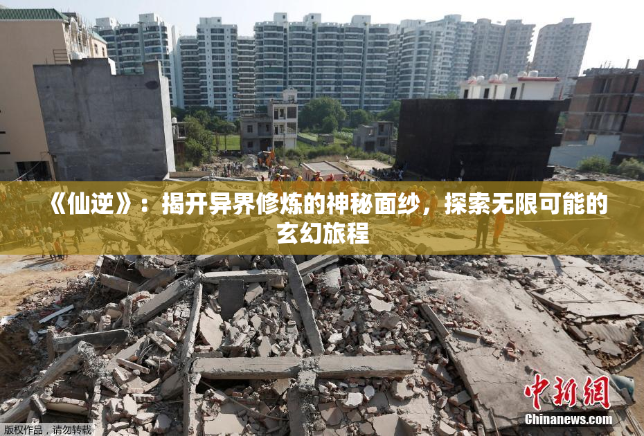 《仙逆》：揭开异界修炼的神秘面纱，探索无限可能的玄幻旅程