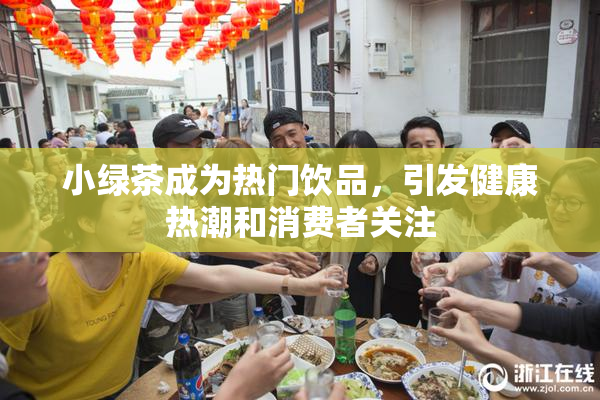 小绿茶成为热门饮品，引发健康热潮和消费者关注