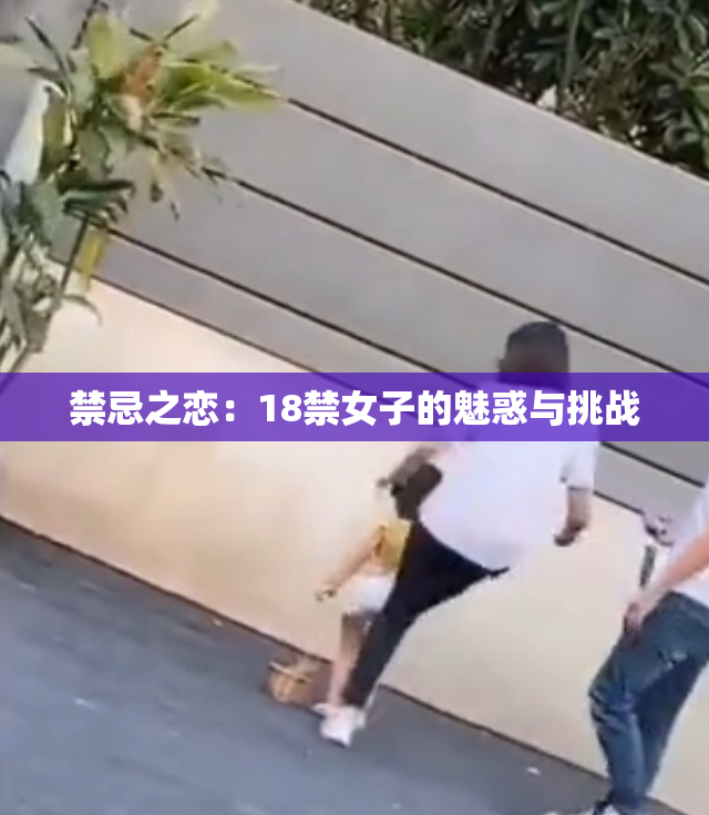 禁忌之恋：18禁女子的魅惑与挑战