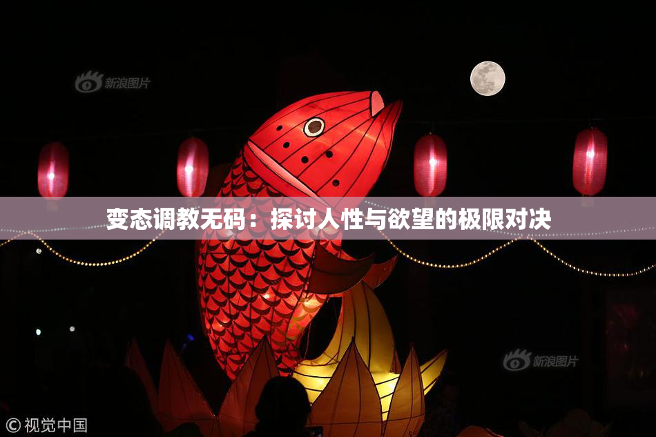 变态调教无码：探讨人性与欲望的极限对决