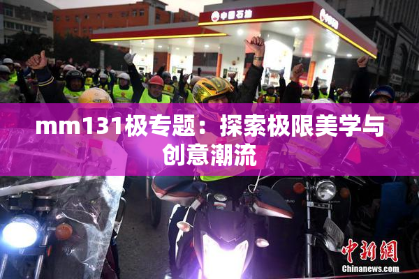 mm131极专题：探索极限美学与创意潮流