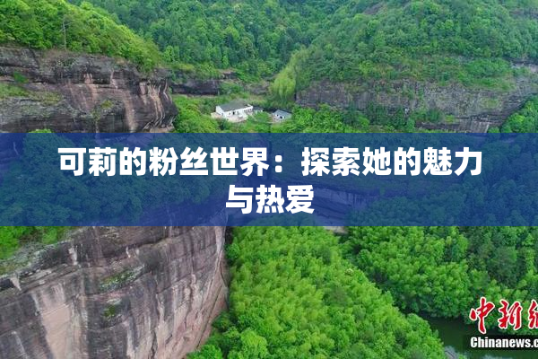 可莉的粉丝世界：探索她的魅力与热爱