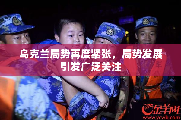乌克兰局势再度紧张，局势发展引发广泛关注