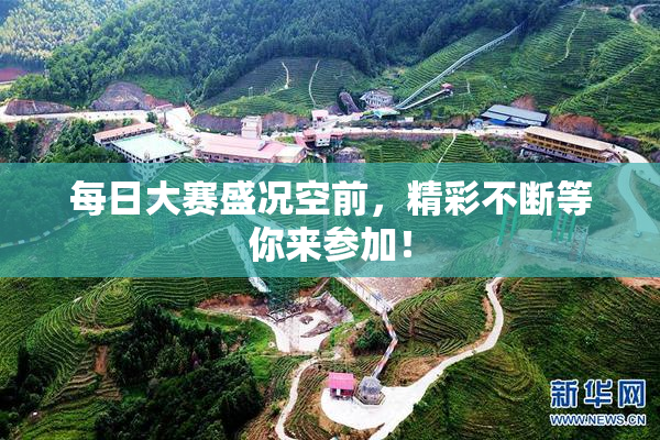 每日大赛盛况空前，精彩不断等你来参加！