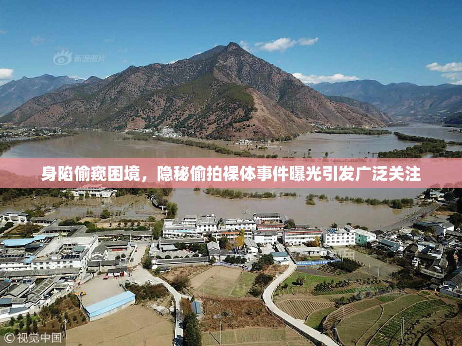 身陷偷窥困境，隐秘偷拍裸体事件曝光引发广泛关注