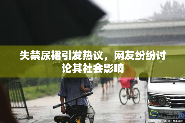 失禁尿裙引发热议，网友纷纷讨论其社会影响