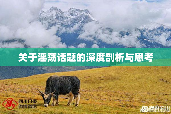 关于淫荡话题的深度剖析与思考