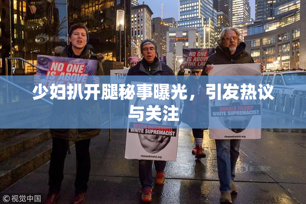 少妇扒开腿秘事曝光，引发热议与关注