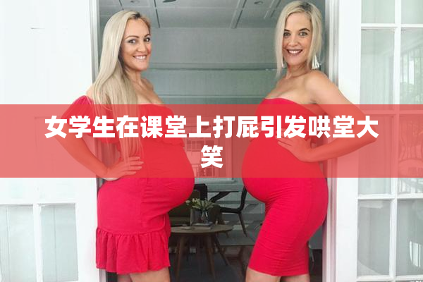 女学生在课堂上打屁引发哄堂大笑