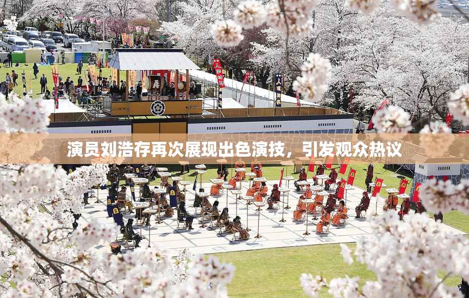 演员刘浩存再次展现出色演技，引发观众热议