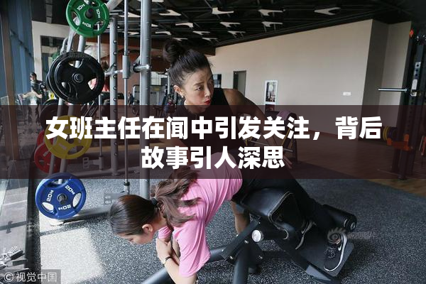 女班主任在闻中引发关注，背后故事引人深思