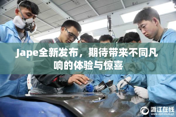 Jape全新发布，期待带来不同凡响的体验与惊喜