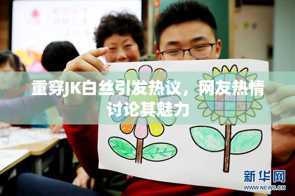 重穿JK白丝引发热议，网友热情讨论其魅力
