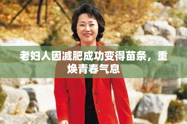 老妇人因减肥成功变得苗条，重焕青春气息