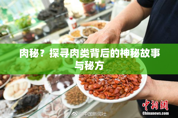 肉秘？探寻肉类背后的神秘故事与秘方