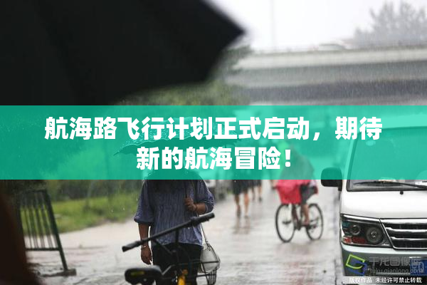 航海路飞行计划正式启动，期待新的航海冒险！