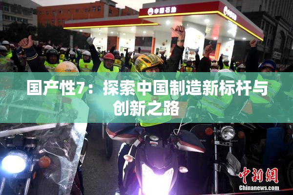 国产性7：探索中国制造新标杆与创新之路