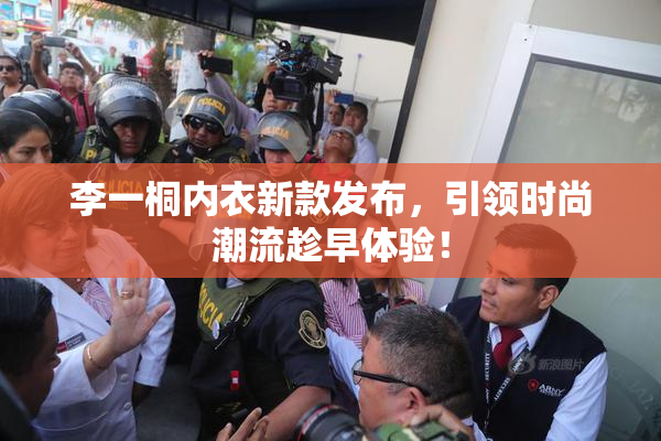 李一桐内衣新款发布，引领时尚潮流趁早体验！
