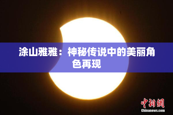 涂山雅雅：神秘传说中的美丽角色再现