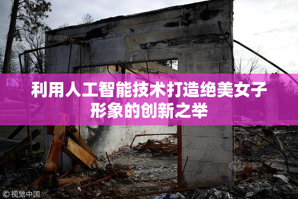 利用人工智能技术打造绝美女子形象的创新之举