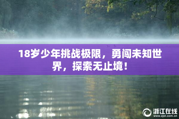 18岁少年挑战极限，勇闯未知世界，探索无止境！