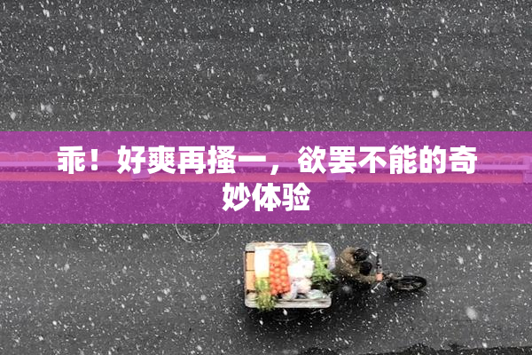 乖！好爽再搔一，欲罢不能的奇妙体验