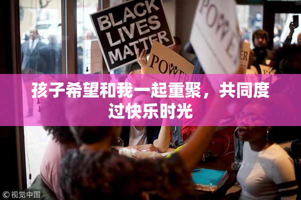 孩子希望和我一起重聚，共同度过快乐时光