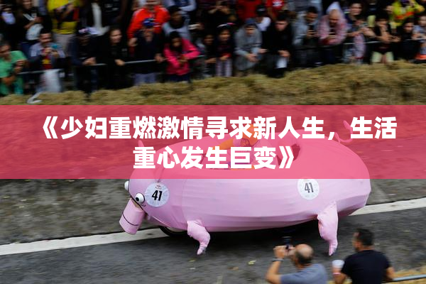 《少妇重燃激情寻求新人生，生活重心发生巨变》