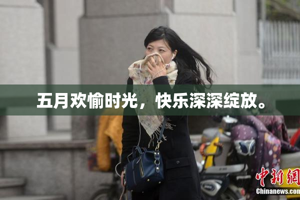 五月欢愉时光，快乐深深绽放。