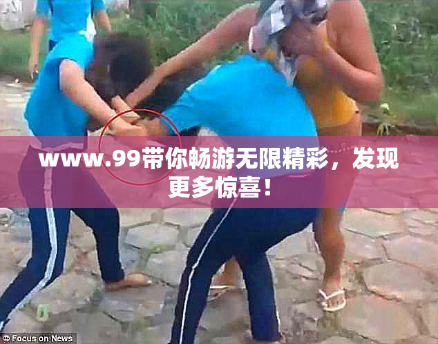 www.99带你畅游无限精彩，发现更多惊喜！