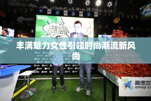 丰满魅力女性引领时尚潮流新风尚