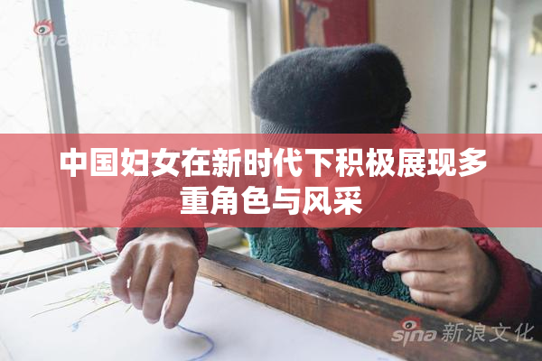 中国妇女在新时代下积极展现多重角色与风采