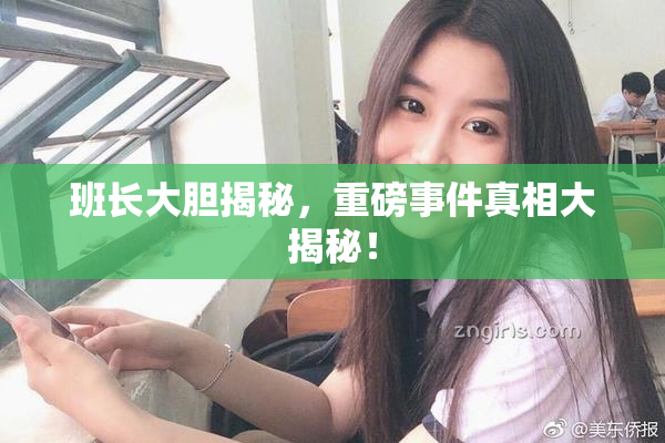 班长大胆揭秘，重磅事件真相大揭秘！