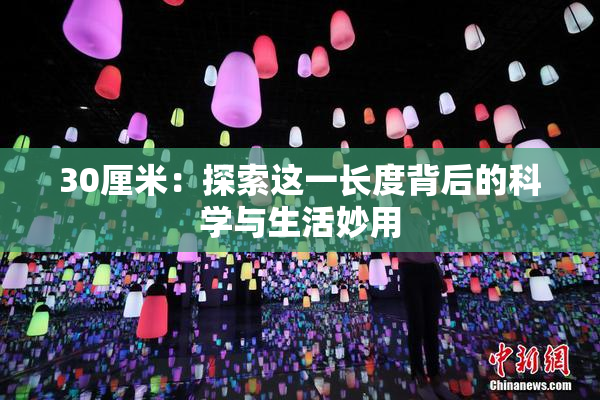 30厘米：探索这一长度背后的科学与生活妙用