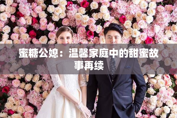 蜜糖公媳：温馨家庭中的甜蜜故事再续